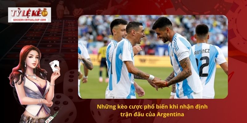 Nhận Định Soi kèo Argentina Chuẩn 100% Tỷ Số 2 Những kèo cược phổ biến khi nhận định trận đấu của Argentina