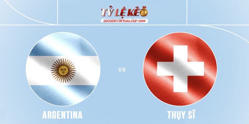 Soi Kèo World Cup 26: Argentina vs Thụy Sĩ - Vòng 1/4 Lúc 8h Ngày 12/7/2026 1 Argentina vs Thụy Sĩ