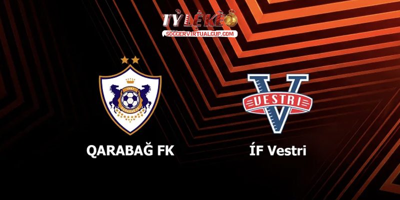 Soi Kèo UEL: Qarabag vs Vestri Lúc 23h Ngày 9/7/2026 1 Qarabag vs Vestri