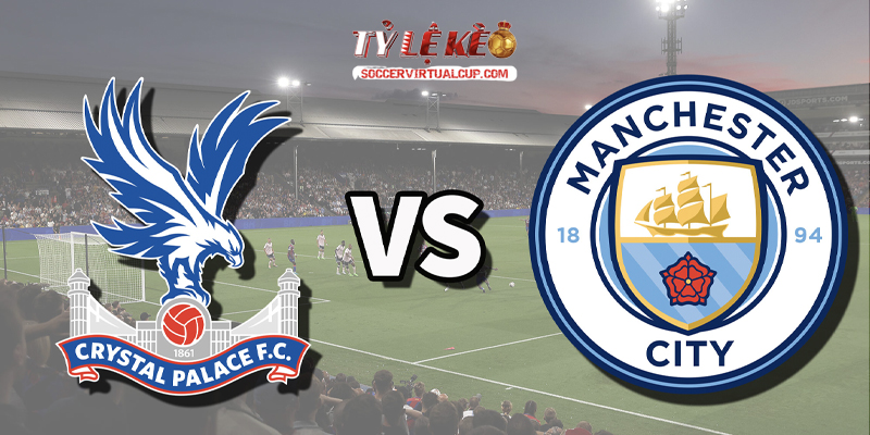 Soi Kèo NHA: Crystal Palace vs Man City - Vòng 2 Lúc 2h Ngày 29/8/2026 1 Crystal Palace vs Man City