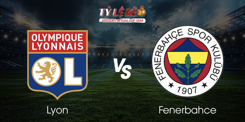 Soi Kèo C1: Lyon vs Fenerbahce - Lúc 2h Ngày 27/8/2026 1 Lyon vs Fenerbahce