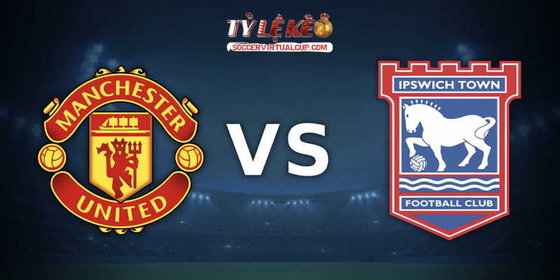 Soi Kèo NHA: MU vs Ipswich - Vòng 2 Lúc 22h30 Ngày 30/8/2026 1 MU vs Ipswich